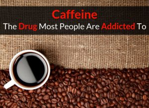 Caffeine - The Drug Most People Are Addicted To