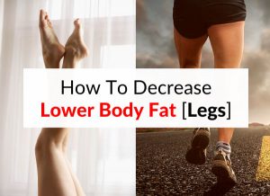 How To Decrease Lower Body Fat [Legs] in Men & Women