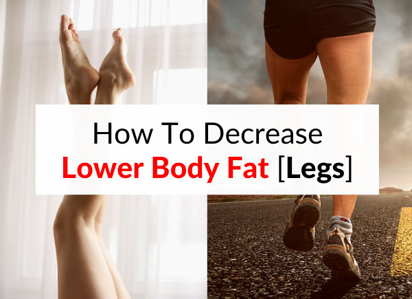 How To Decrease Lower Body Fat [Legs] in Men & Women