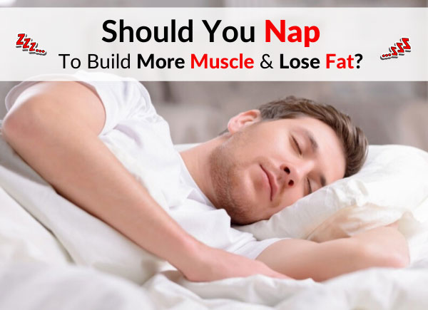 Should You Nap To Build More Muscle & Lose Fat?