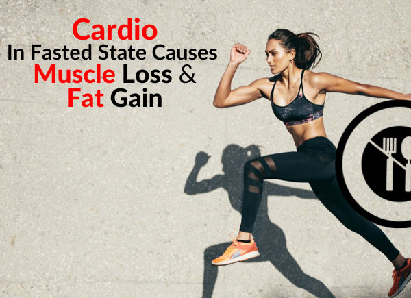 WARNING: Doing Cardio In Fasted State Causes Muscle Loss & Fat Gain