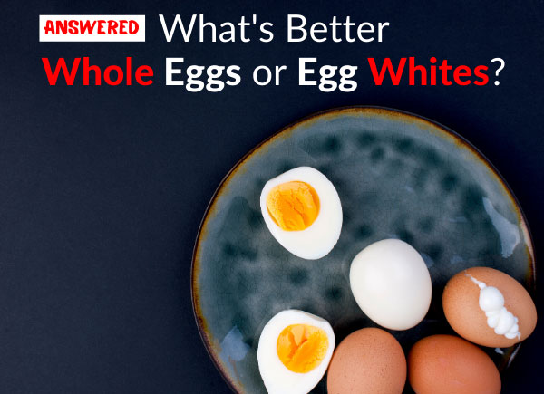 Answered: What's Better, Whole Eggs or Egg Whites?