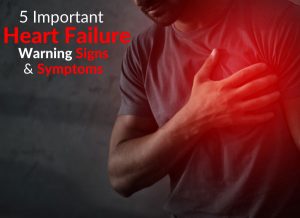 5 Important Heart Failure Warning Signs & Symptoms