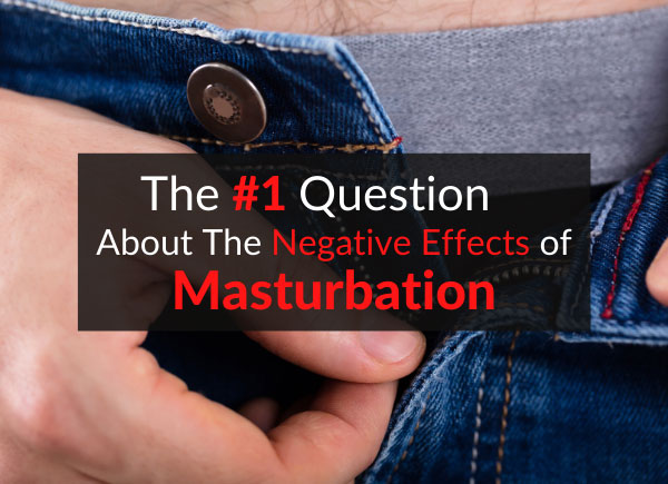 The #1 Question About The Negative Effects Of Masturbation