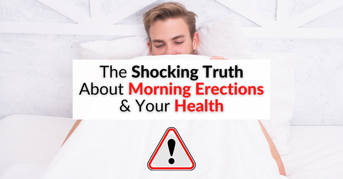 The Shocking Truth About Morning Erections And Your Health Dr Sam Robbins