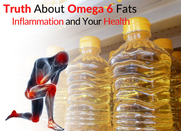 Truth About Omega 6 Fats, Inflammation and Your Health