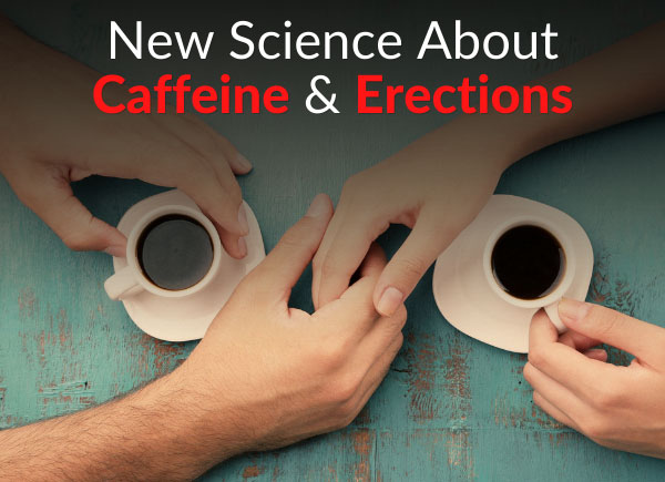 New Science About Caffeine & Erections