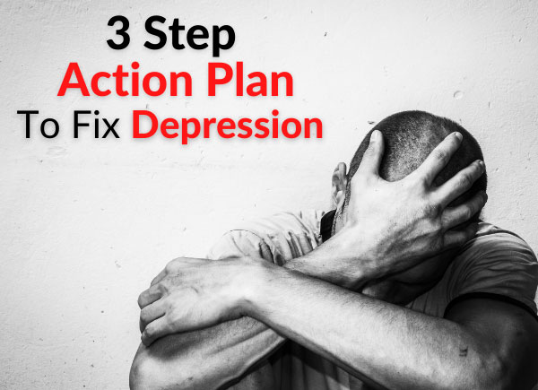 3 Step Action Plan To Fix Depression & Instantly Improve your Mood