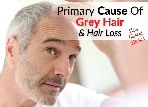 Primary Cause Of Grey Hair & Hair Loss [New Clinical Studies]