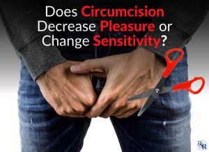 Does Circumcision Decrease Pleasure or Change Sensitivity?