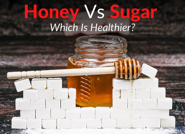 Honey Vs Sugar - Which Is Healthier; Pros & Cons