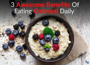 3 Awesome Benefits Of Eating Oatmeal Daily
