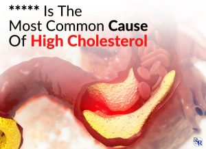 ***** Is The Most Common Cause Of High Cholesterol