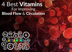 4 Best Vitamins For Improving Blood Flow & Circulation