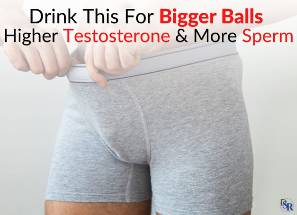 Drink This For Bigger Balls, Higher Testosterone & More Sperm