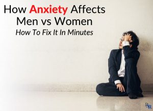 How Anxiety Affects Men vs Women & How To Fix It In Minutes