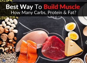 Best Way To Build Muscle - How Many Carbs, Protein & Fat?