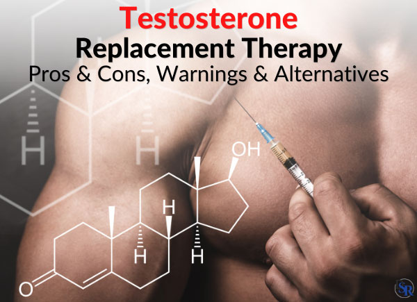 Testosterone Replacement Therapy [TRT]- Pros & Cons, Warnings & Alternatives