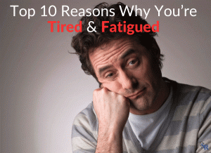 Top 10 Reasons Why Youre Tired Fatigued