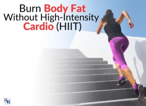 Burn Body Fat Without High-Intensity Cardio (HIIT)