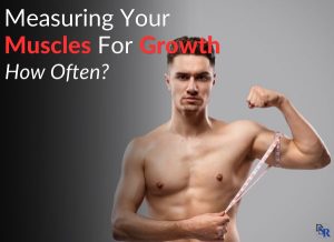 Measuring Your Muscles For Growth - How Often?