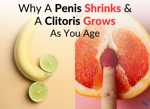 Why A Penis Shrinks & A Clitoris Grows As You Age