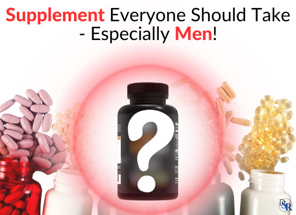 Supplement Everyone Should Take - Especially Men!