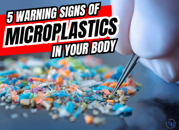 5 Warning Signs You May Have Microplastics in Your Body